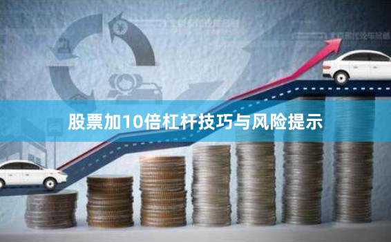 股票加10倍杠杆技巧与风险提示